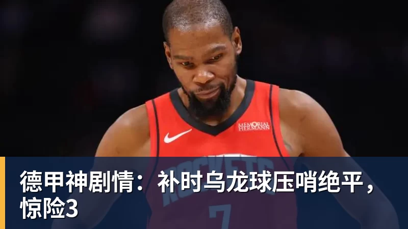 德甲神剧情：补时乌龙球压哨绝平，惊险3