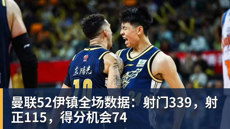 曼联52伊镇全场数据：射门339，射正115，得分机会74