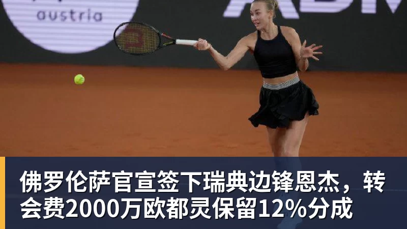 佛罗伦萨官宣签下瑞典边锋恩杰，转会费2000万欧都灵保留12%分成