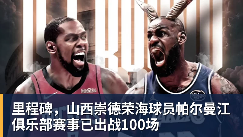 里程碑，山西崇德荣海球员帕尔曼江俱乐部赛事已出战100场