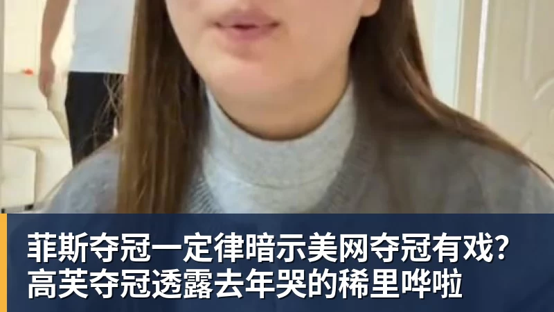 菲斯夺冠一定律暗示美网夺冠有戏？高芙夺冠透露去年哭的稀里哗啦