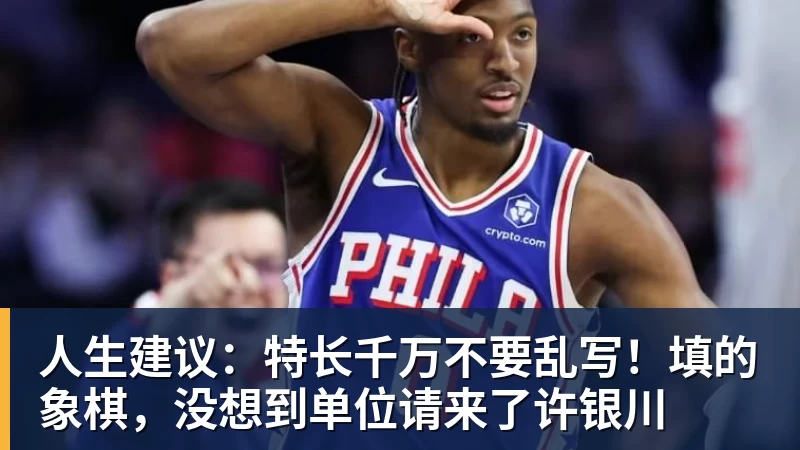 人生建议：特长千万不要乱写！填的象棋，没想到单位请来了许银川