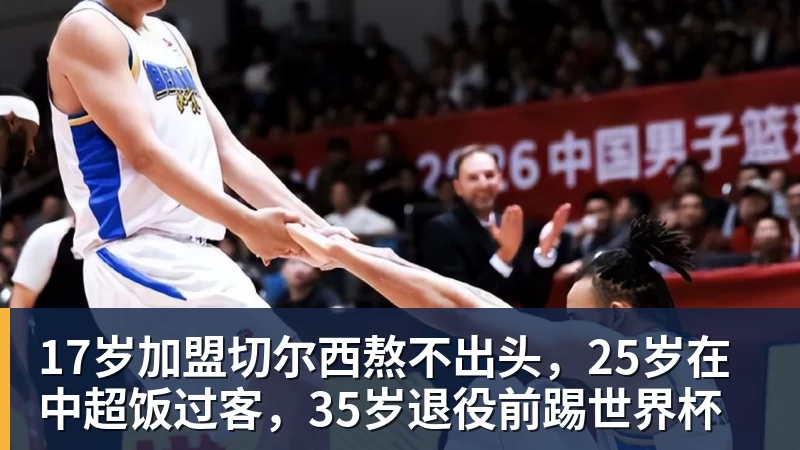 17岁加盟切尔西熬不出头，25岁在中超饭过客，35岁退役前踢世界杯