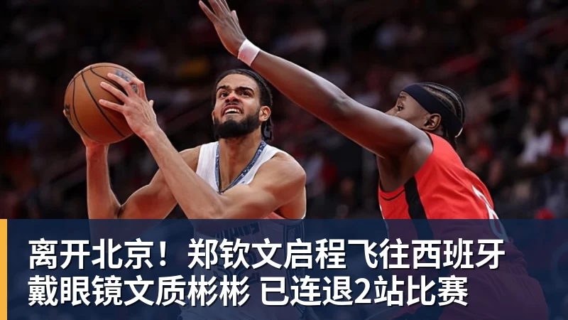离开北京！郑钦文启程飞往西班牙 戴眼镜文质彬彬 已连退2站比赛
