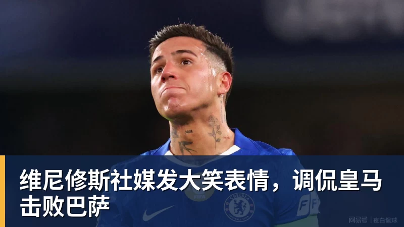 维尼修斯社媒发大笑表情，调侃皇马击败巴萨